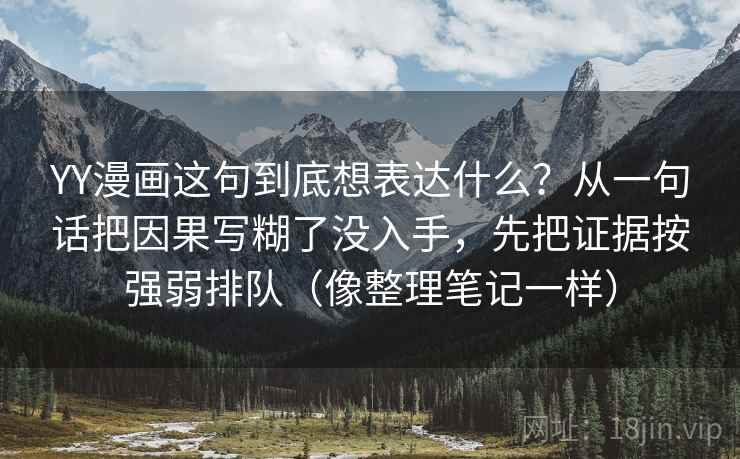 YY漫画这句到底想表达什么？从一句话把因果写糊了没入手，先把证据按强弱排队（像整理笔记一样）